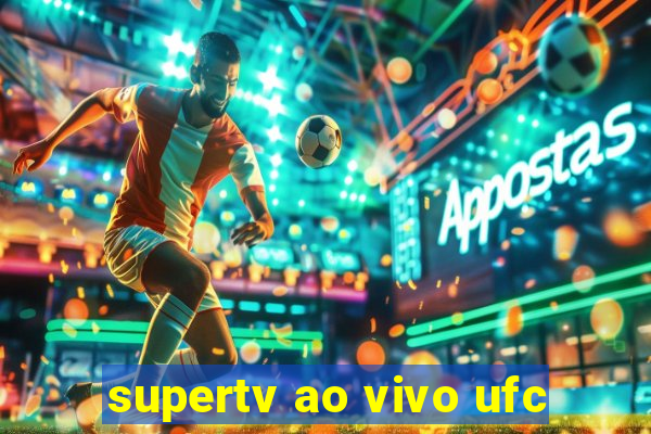 supertv ao vivo ufc